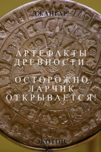 Книга Артефакты древности. Осторожно, ларчик открывается!