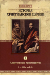 Книга История христианской церкви. Том 1. Апостольское христианство. 1-100 г. по Р. Х.