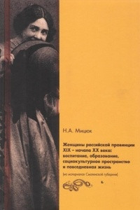 Книга Женщины российской провинции XIX – начала XX века: воспитание, образование, социокультурное пространство и повседневная жизнь (на материалах Смоленской губернии)