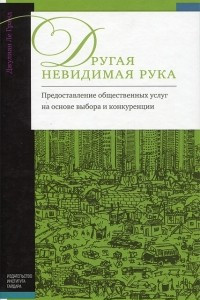 Книга Другая невидимая рука. Предоставление общественных услуг на основе выбора и конкуренции