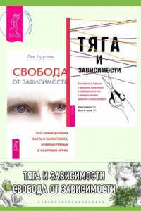 Книга Тяга и зависимости: Как перестать бороться с вредными привычками и освободиться от них с помощью терапии принятия и ответственности. Свобода от зависимости: Что семья должна знать о наркотиках, компьютерных и азартных играх