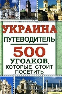 Книга Украина. Путеводитель. 500 уголков, которые стоит посетить