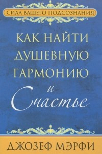 Книга Как найти душевную гармонию и счастье