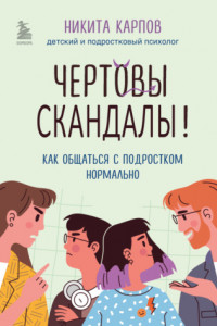 Книга Чертовы скандалы! Как общаться с подростком нормально