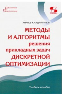 Книга Методы и алгоритмы решения прикладных задач дискретной оптимизации. Учебное пособие