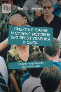 Книга Смерть в сарае и старые истории про преступления и сыск. Говорят подробности уголовных дел