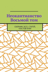 Книга Неокантианство Восьмой том. Сборник эссе, статей, текстов книг