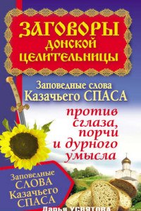 Книга Заговоры донской целительницы. Заповедные слова Казачьего Спаса против сглаза, порчи и дурного умысла