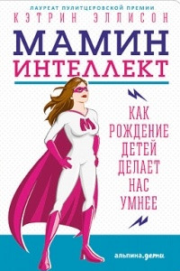 Книга Мамин интеллект. Как рождение детей делает нас умнее