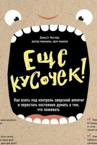 Книга Еще кусочек! Как взять под контроль зверский аппетит и перестать постоянно думать о том, что пожевать