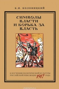 Книга Символы власти и борьба за власть. К изучению политической культуры российской революции 1917 года