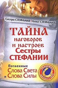 Книга Тайна наговоров и настроев сестры Стефании. Потаенные слова Света и слова Силы