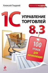 Книга 1С Управление торговлей 8. 3. 100 уроков для начинающих