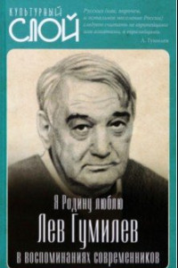 Книга Я Родину люблю. Лев Гумилев в воспоминаниях современников