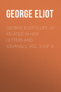 Книга George Eliot's Life, as Related in Her Letters and Journals. Vol. 3