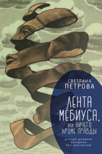 Книга Лента Мёбиуса, или Ничего кроме правды. Устный дневник женщины без претензий