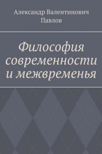 Книга Философия современности и межвременья. Издание 3-е, исправленное и дополненное