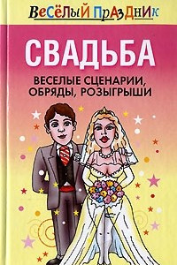 Книга Свадьба. Веселые сценарии, обряды, розыгрыши