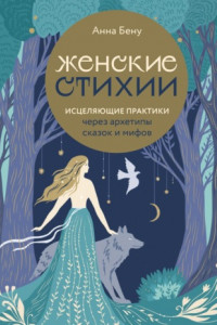 Книга Женские стихии. Исцеляющие практики через архетипы сказок и мифов