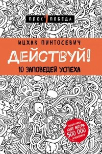 Книга Действуй! 10 заповедей успеха