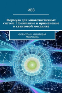 Книга Формула для многочастичных систем: Понимание и применение в квантовой механике. Формула и квантовая механика