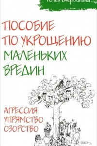 Книга Пособие по укрощению маленьких вредин. Агрессия. Упрямство. Озорство