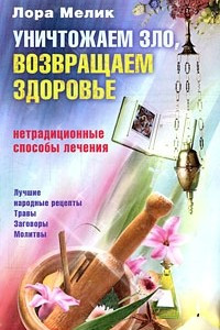 Книга Уничтожаем зло, возвращаем здоровье. Нетрадиционные способы лечения