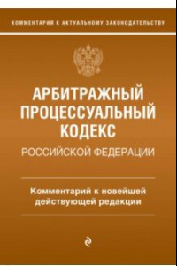 Книга Арбитражный процессуальный кодекс Российской Федерации.  Комментарий к новейшей действующей редакции