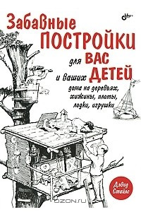 Книга Забавные постройки для вас и ваших детей. Дома на деревьях, хижины, плоты, лодки, игрушки