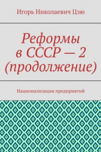 Книга Реформы в СССР – 2 (продолжение). Национализация предприятий