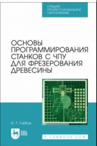 Книга Основы программирования станков с ЧПУ для фрезерования древесины. Учебное пособие