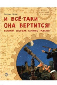 Книга И все-таки она вертится! Великий спорщик Галилео Галилей