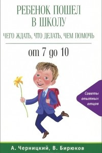 Книга Ребенок пошел в школу. Чего ждать, что делать, чем помочь. От 7 до 10