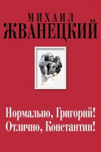 Книга Нормально, Григорий! Отлично, Константин!