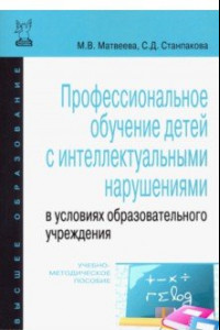 Книга Профессиональное обучение детей с интеллектуальными нарушениями в условиях образовательного учрежд.