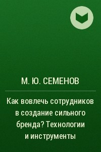 Книга Как вовлечь сотрудников в создание сильного бренда? Технологии и инструменты