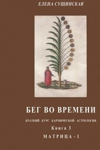 Книга Бег во времени. Краткий курс кармической астрологии. Книга 3. Матрица-I