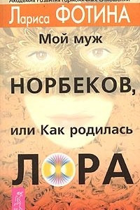 Книга Мой муж Норбеков, или Как родилась ЛОРА