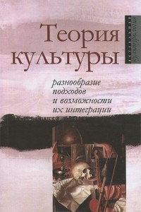 Книга Теория культуры. Разнообразие подходов и возможности их интеграции