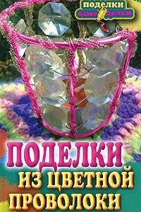 Книга Поделки из цветной проволоки