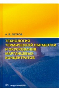 Книга Технология термической обработки и окускования марганцевых концентратов. Монография