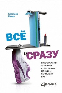 Книга Всё и сразу. Правила жизни успешных и счастливых женщин, меняющих мир