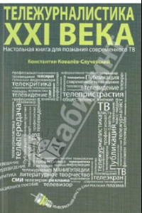 Книга Тележурналистика XXI века. Настольная книга для познания современного ТВ