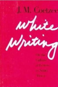 Книга White Writing: On the Culture of Letters in South Africa