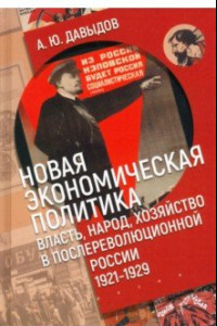 Книга Новая экономическая политика. Власть, народ, хозяйство в послереволюционной России (1921-1929 гг.)