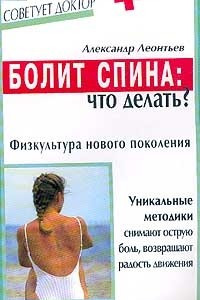 Книга Болит спина: что делать? Физкультура нового поколения для больных остеохондрозом