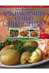 Книга Как накормить семью сытно и дешево. Антикризисная кулинария