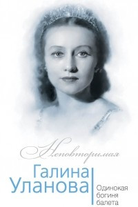 Книга Галина Уланова. Одинокая богиня балета