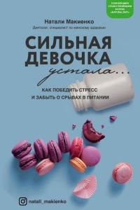 Книга Сильная девочка устала. Как победить стресс, отлично выглядеть и забыть о срывах в питании