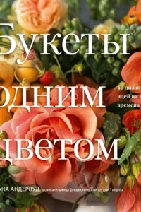 Книга Букеты одним цветом. 40 дизайнерских идей на все времена года